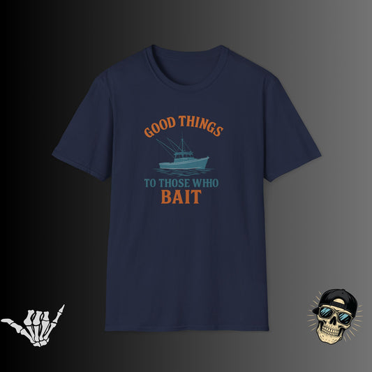 Good Things to Those Who Bait T-shirt