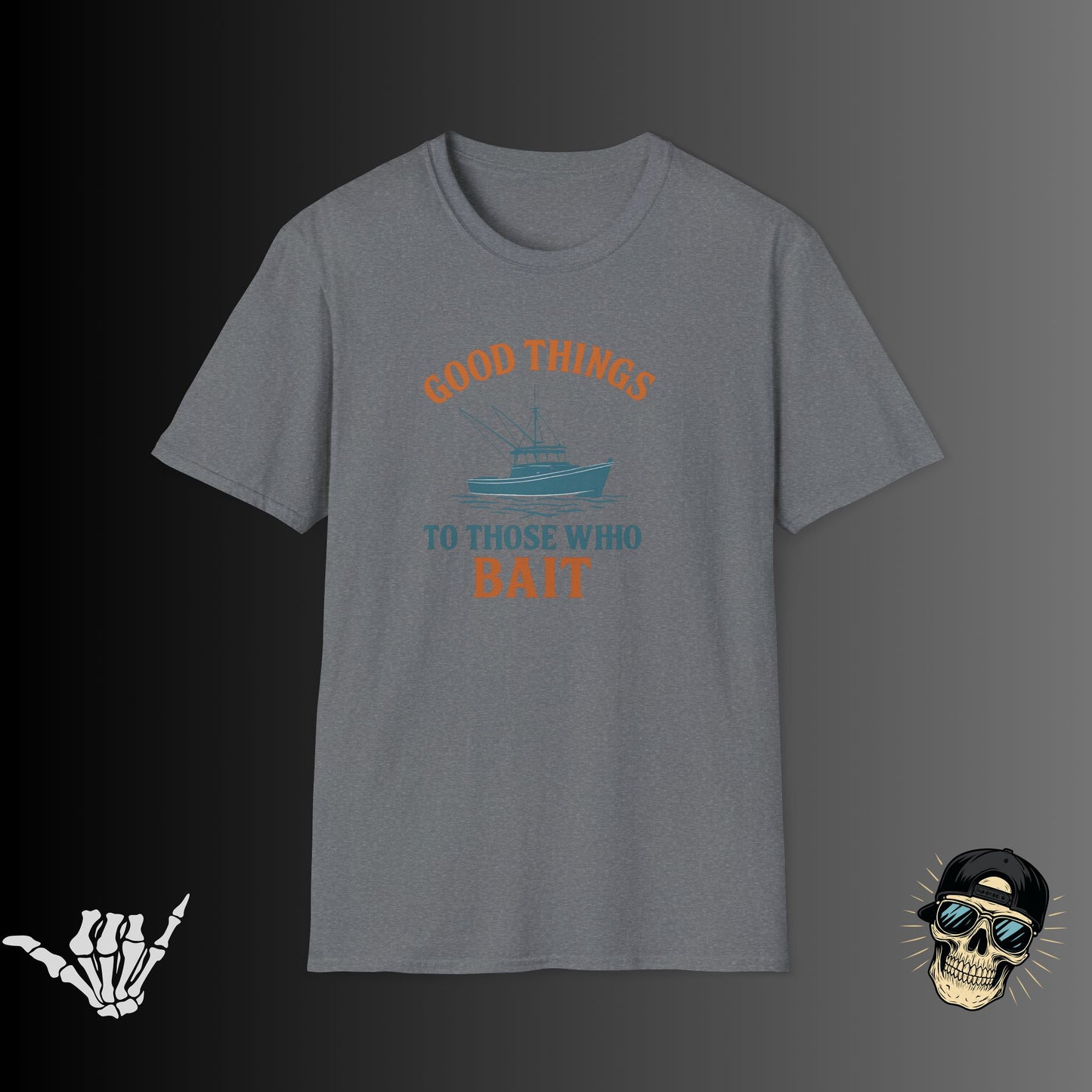 Good Things to Those Who Bait T-shirt
