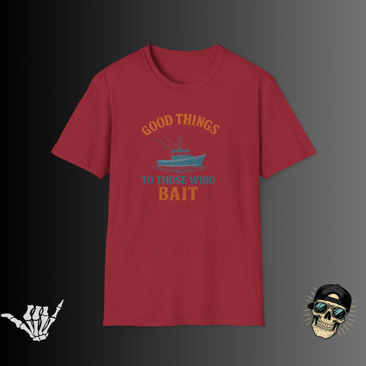 Good Things to Those Who Bait T-shirt
