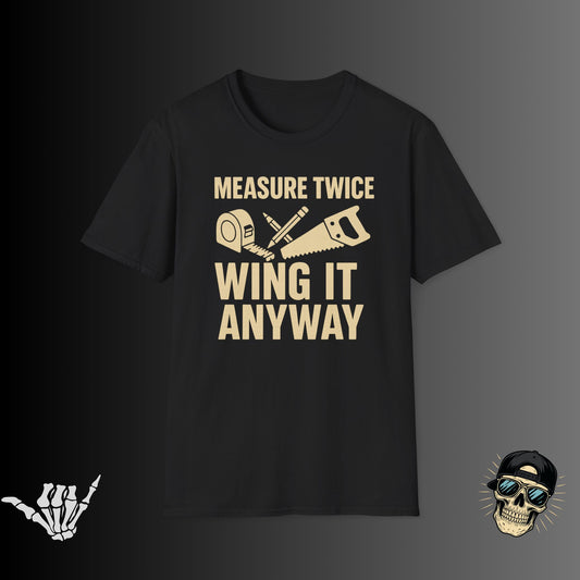 Measure Twice, Wing It Anyway T-Shirt